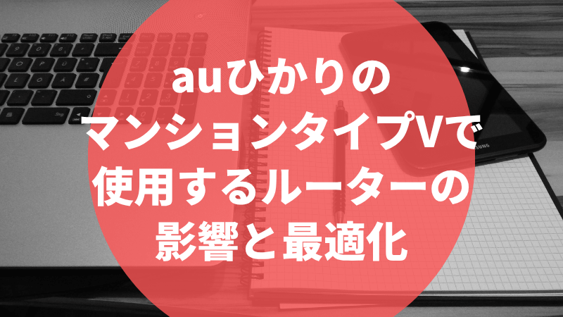 auひかりのマンションタイプVで使用するルーターの影響と最適化