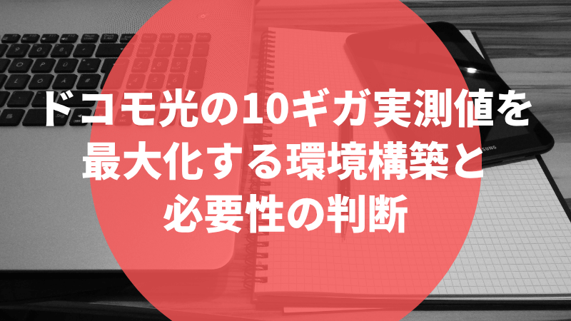 ドコモ光の10ギガ実測値を最大化する環境構築と必要性の判断