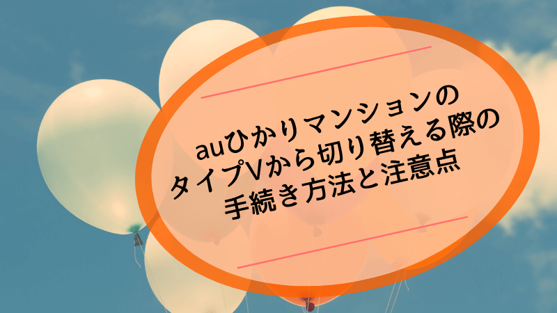 auひかりマンションのタイプVから切り替える際の手続き方法と注意点