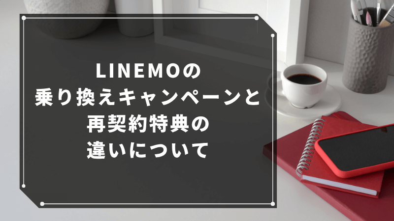 LINEMOの乗り換えキャンペーンと再契約特典の違いについて