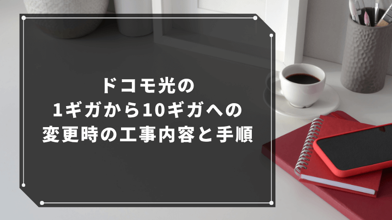 ドコモ光の1ギガから10ギガへの変更時の工事内容と手順