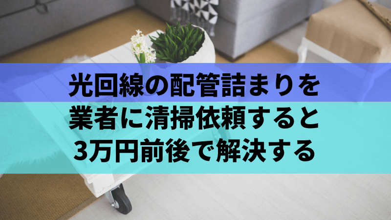 光回線の配管詰まりを業者に清掃依頼すると3万円前後で解決する