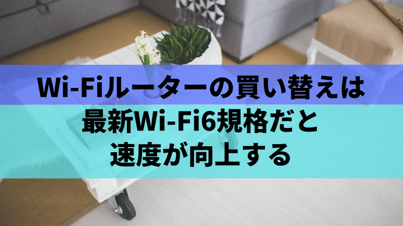 Wi-Fiルーターの買い替えは最新Wi-Fi6規格だと速度が向上する