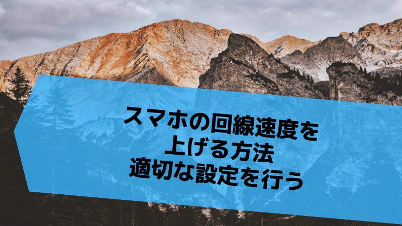 スマホの回線速度を上げる方法|適切な設定を行う