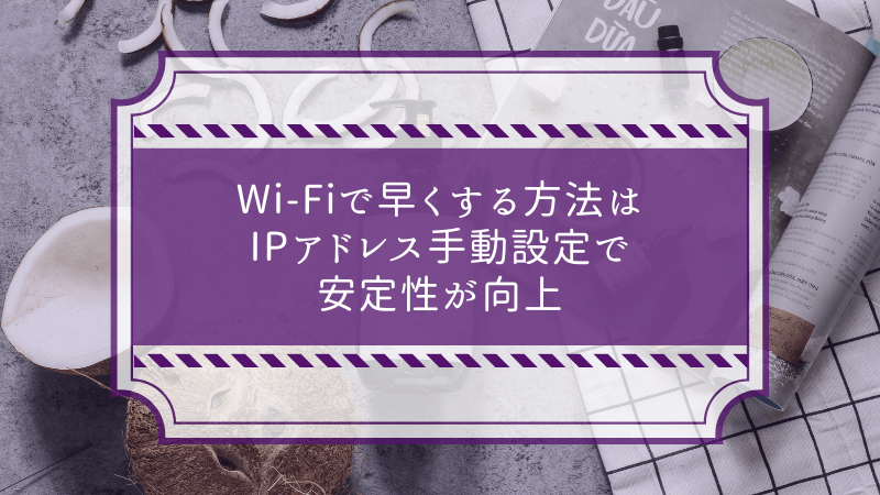 Wi-Fiで早くする方法はIPアドレス手動設定で安定性が向上
