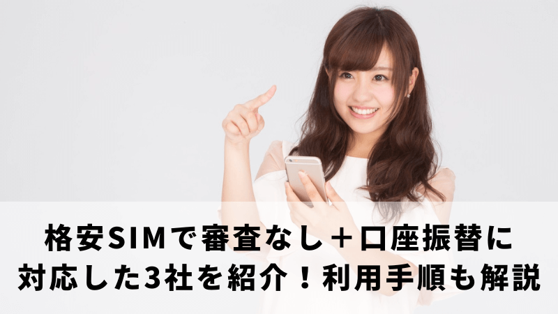 格安SIMで審査なし＋口座振替に対応した3社を紹介！利用手順も解説
