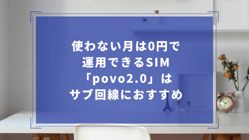 使わない月は0円で運用できるSIM「povo2.0」はサブ回線におすすめ