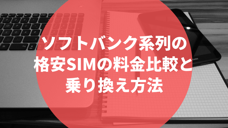 ソフトバンク系列の格安SIMの料金比較と乗り換え方法