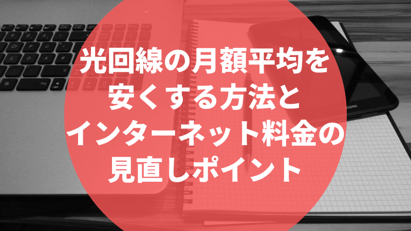 光回線の月額平均を安くする方法とインターネット料金の見直しポイント