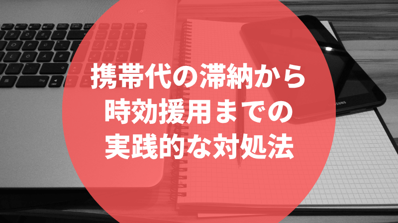 携帯代の滞納から時効援用までの実践的な対処法