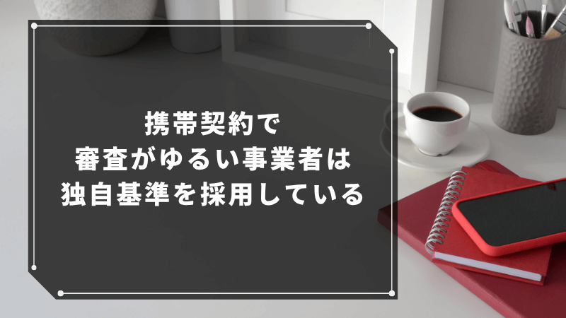 携帯契約で審査がゆるい事業者は独自基準を採用している
